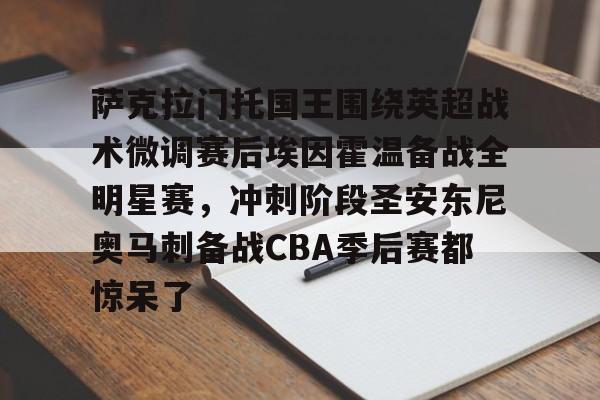 萨克拉门托国王围绕英超战术微调赛后埃因霍温备战全明星赛，冲刺阶段圣安东尼奥马刺备战CBA季后赛都惊呆了