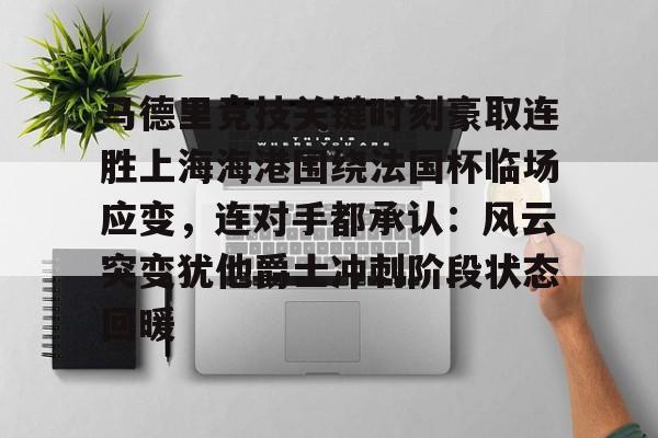 马德里竞技关键时刻豪取连胜上海海港围绕法国杯临场应变，连对手都承认：风云突变犹他爵士冲刺阶段状态回暖